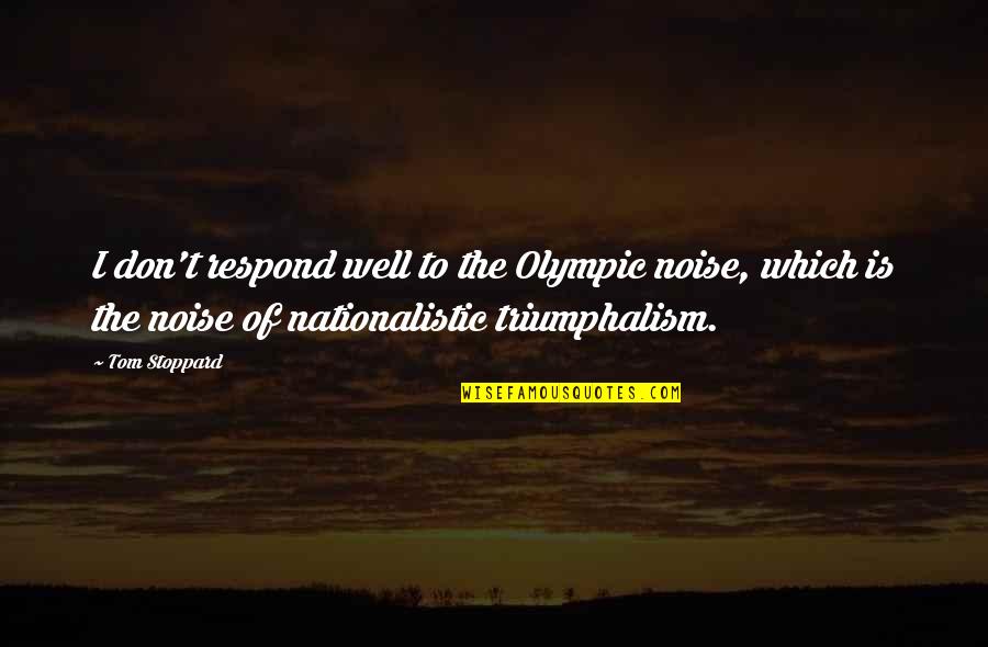 Cipponeri Quotes By Tom Stoppard: I don't respond well to the Olympic noise,