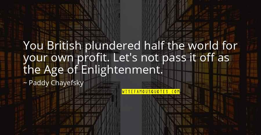 Circenses Significado Quotes By Paddy Chayefsky: You British plundered half the world for your