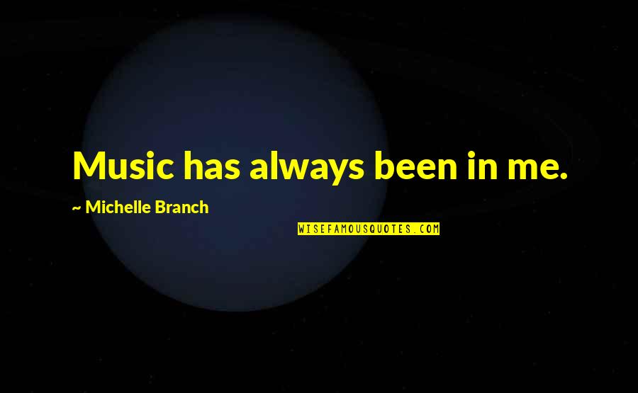 Circulando Sgo Quotes By Michelle Branch: Music has always been in me.