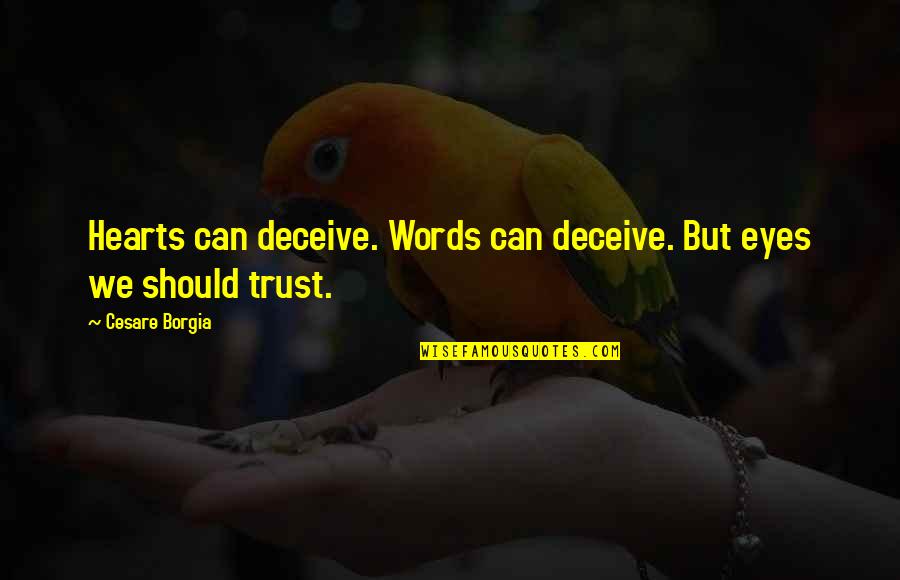 Circular Saw Quotes By Cesare Borgia: Hearts can deceive. Words can deceive. But eyes