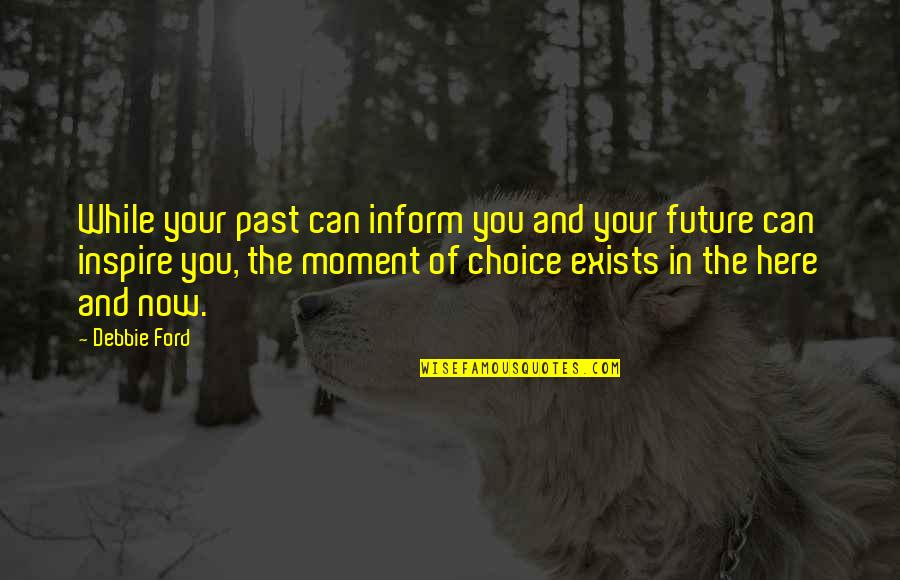 Circular Saw Quotes By Debbie Ford: While your past can inform you and your