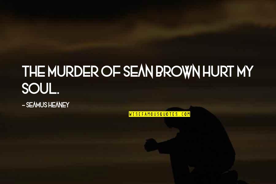 Circulon Cookware Quotes By Seamus Heaney: The murder of Sean Brown hurt my soul.