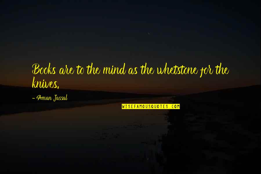 Circulon Quotes By Aman Jassal: Books are to the mind as the whetstone