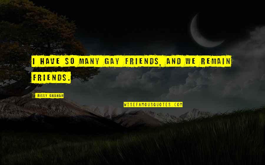 Circumcise Your Heart Quotes By Billy Graham: I have so many gay friends, and we