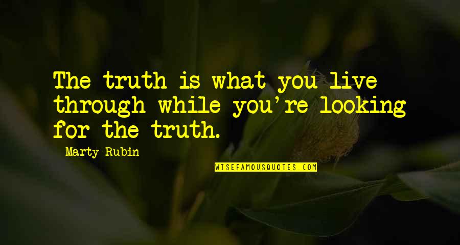 Circumcise Your Heart Quotes By Marty Rubin: The truth is what you live through while