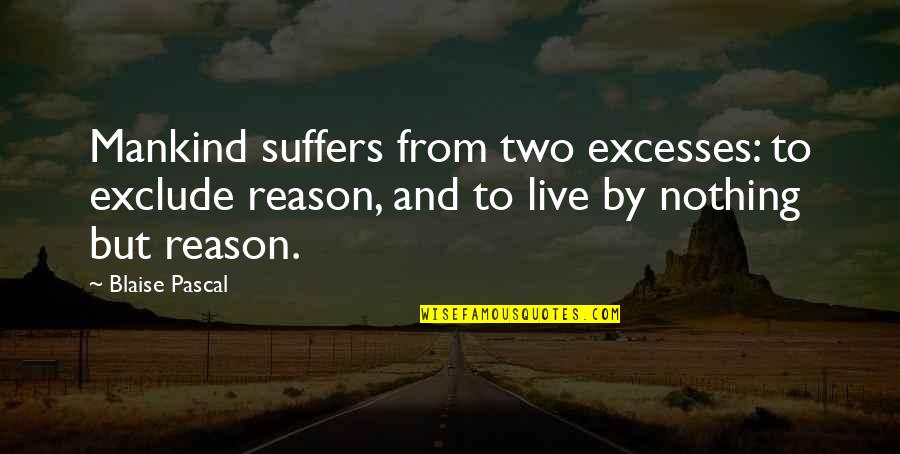 Circumnavigation Sailing Quotes By Blaise Pascal: Mankind suffers from two excesses: to exclude reason,