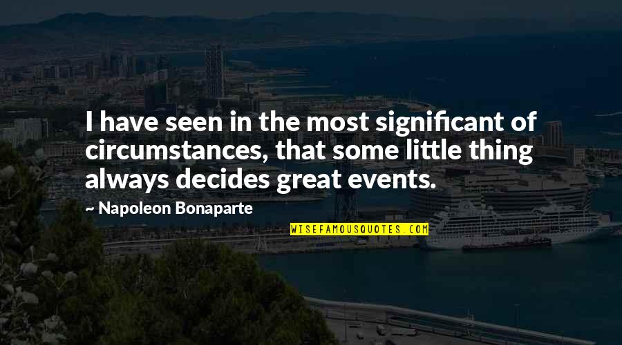 Circumstances And Events Quotes By Napoleon Bonaparte: I have seen in the most significant of