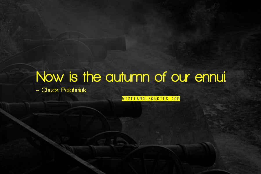 Circunstancial De Tiempo Quotes By Chuck Palahniuk: Now is the autumn of our ennui.