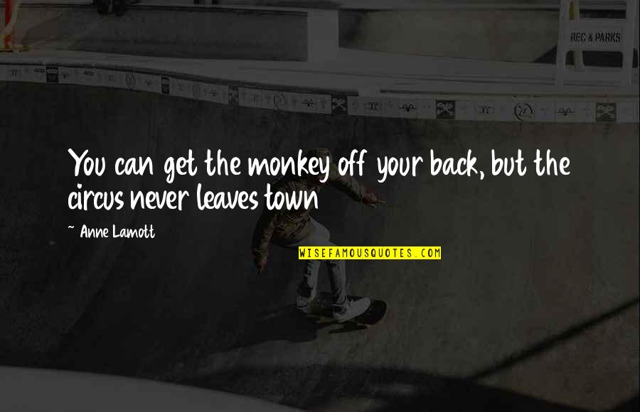 Circus In Town Quotes By Anne Lamott: You can get the monkey off your back,