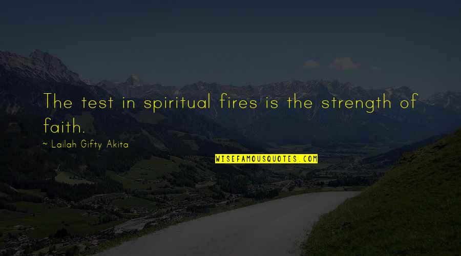 Citation With A Quotes By Lailah Gifty Akita: The test in spiritual fires is the strength