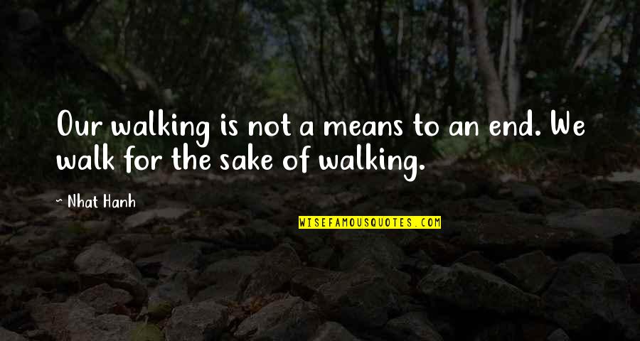 Citerellis Quotes By Nhat Hanh: Our walking is not a means to an