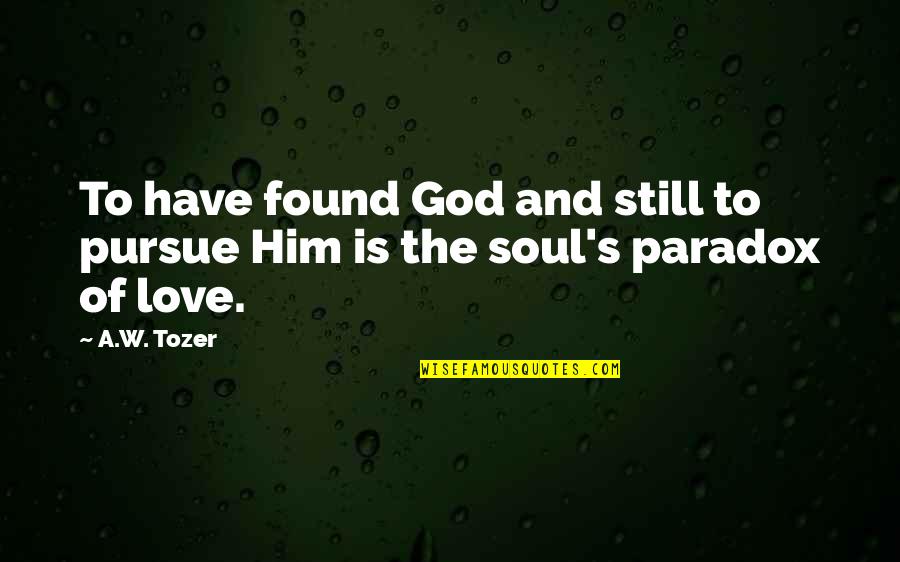 Citone Quotes By A.W. Tozer: To have found God and still to pursue