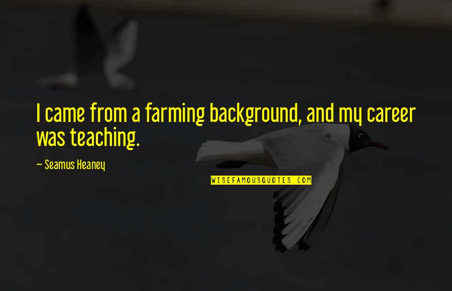 Citone Quotes By Seamus Heaney: I came from a farming background, and my