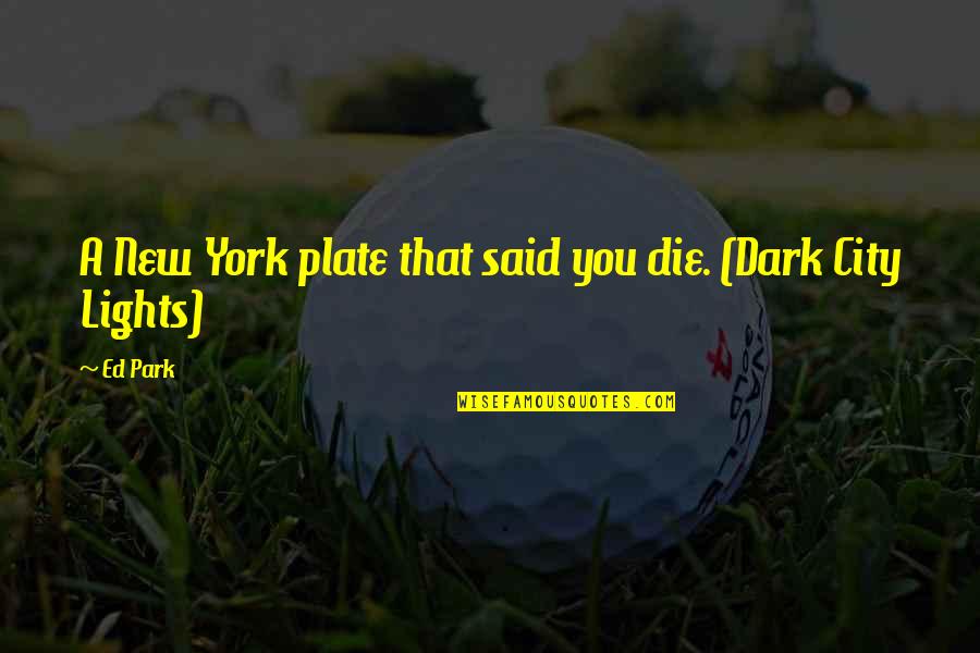 City Life Quotes By Ed Park: A New York plate that said you die.