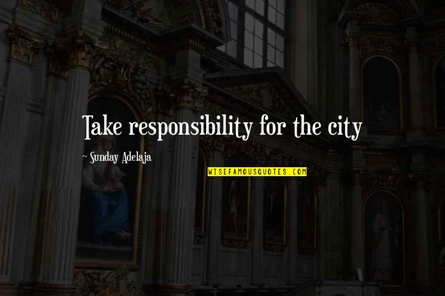 City Life Quotes By Sunday Adelaja: Take responsibility for the city