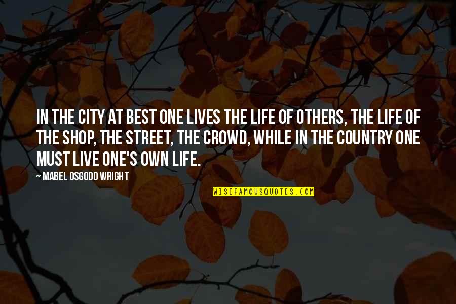 City Life Vs. Country Life Quotes By Mabel Osgood Wright: In the city at best one lives the