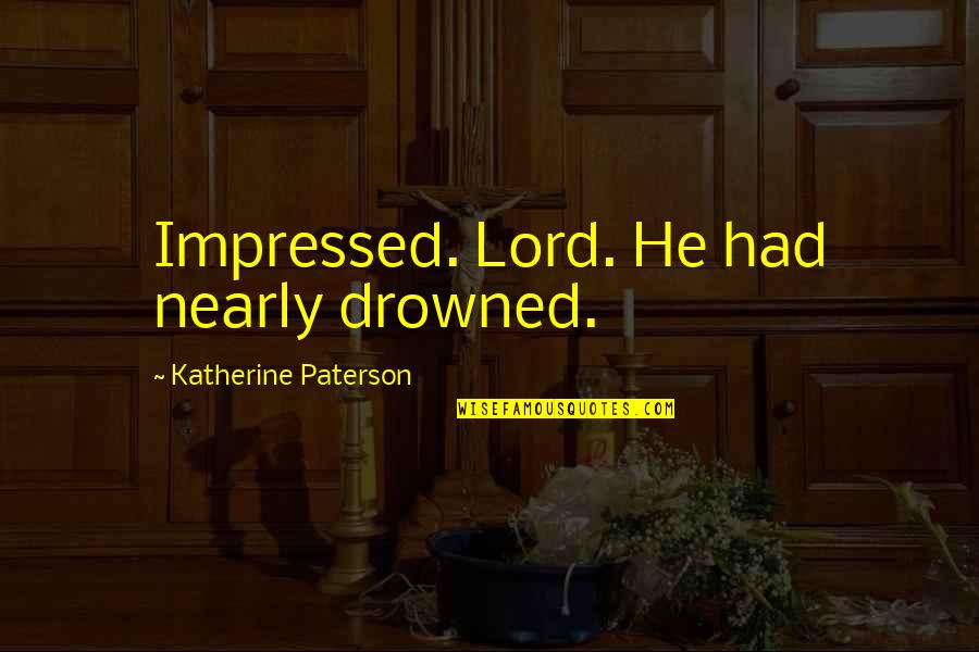 City Lights Band Quotes By Katherine Paterson: Impressed. Lord. He had nearly drowned.