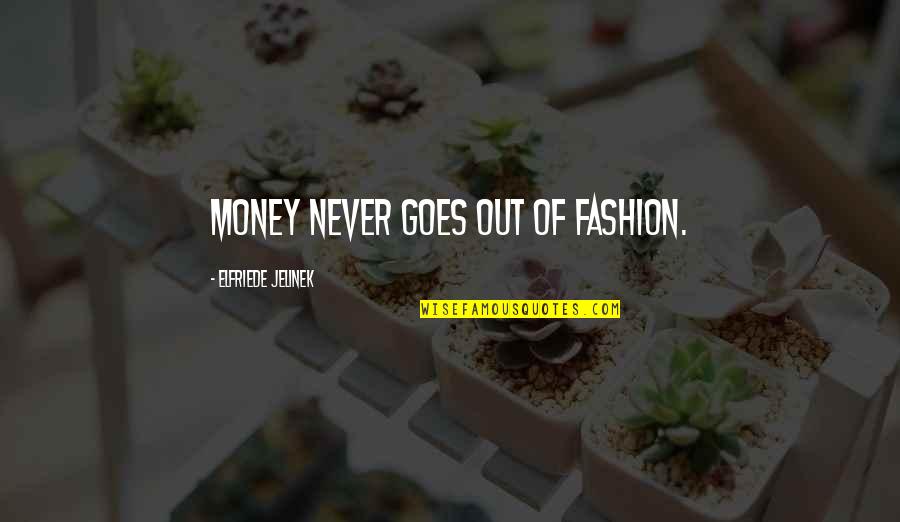 City Of Thieves David Benioff Quotes By Elfriede Jelinek: Money never goes out of fashion.