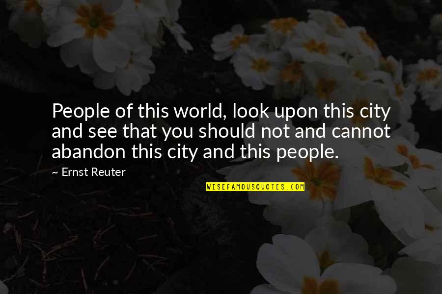 City People Quotes By Ernst Reuter: People of this world, look upon this city