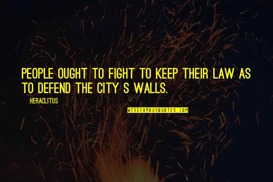 City People Quotes By Heraclitus: People ought to fight to keep their law