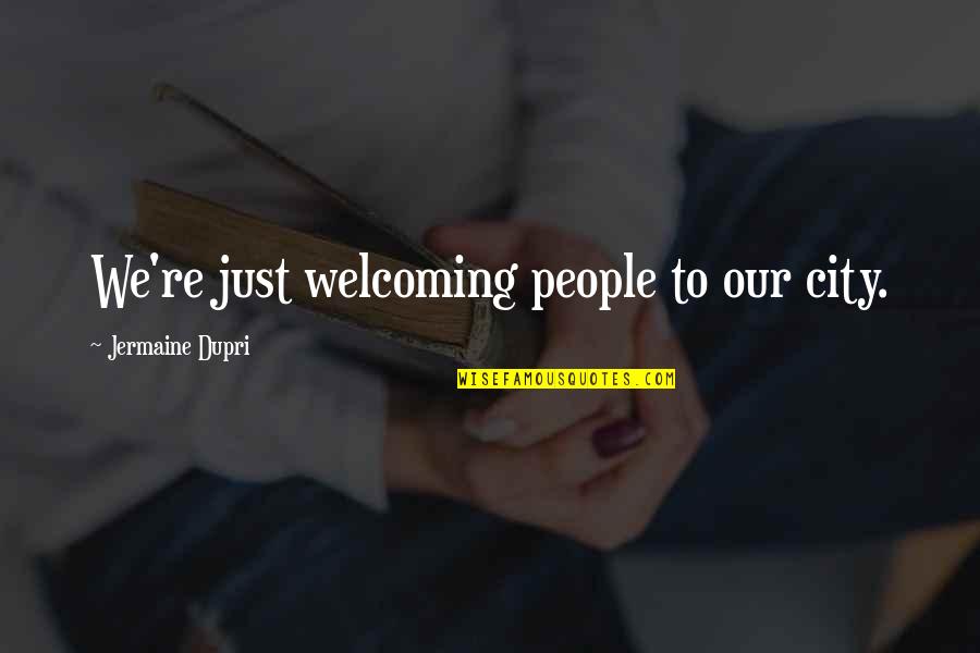 City People Quotes By Jermaine Dupri: We're just welcoming people to our city.