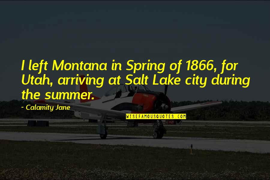 City Quotes By Calamity Jane: I left Montana in Spring of 1866, for