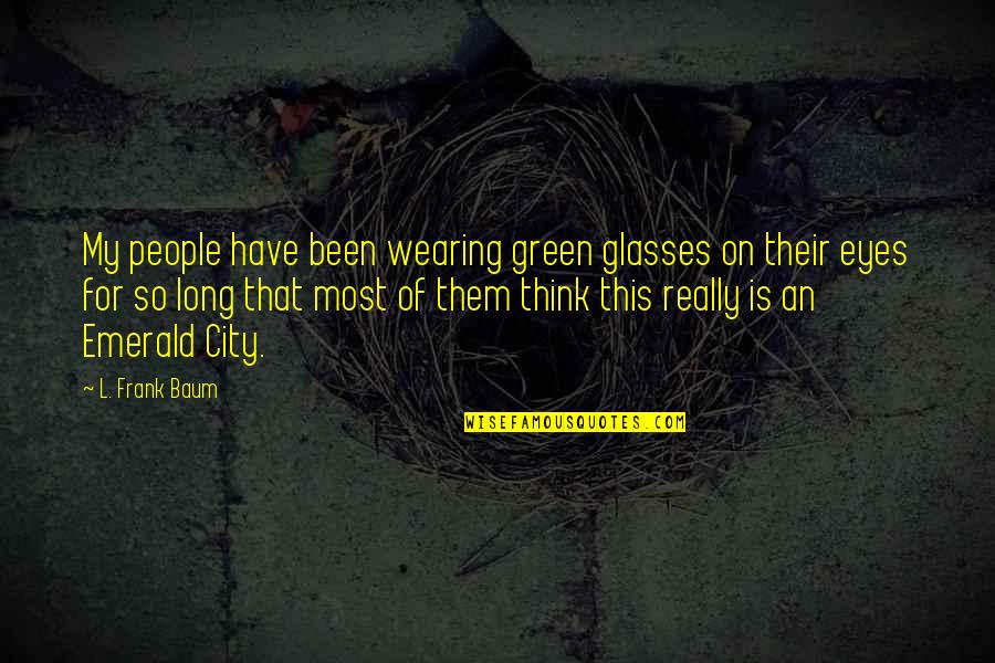 City Quotes By L. Frank Baum: My people have been wearing green glasses on