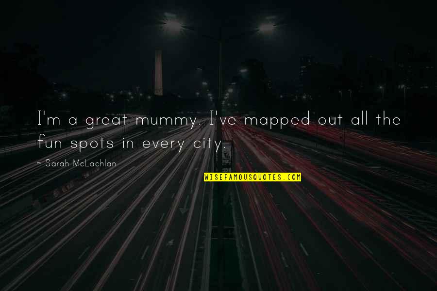 City Quotes By Sarah McLachlan: I'm a great mummy. I've mapped out all