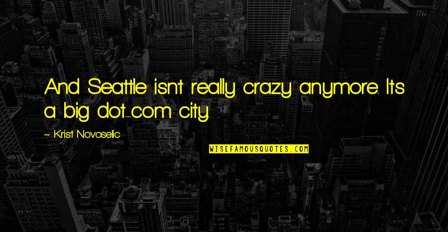 City's Quotes By Krist Novoselic: And Seattle isn't really crazy anymore. It's a