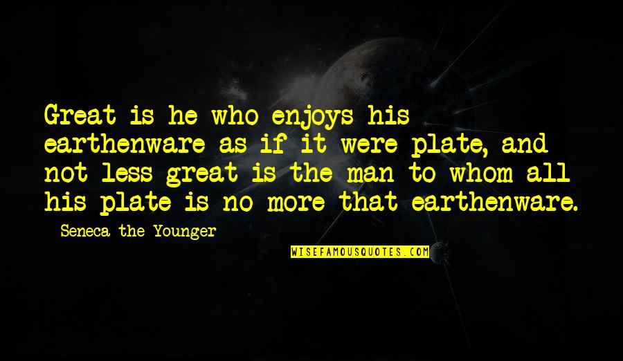 Ciuccio Quotes By Seneca The Younger: Great is he who enjoys his earthenware as