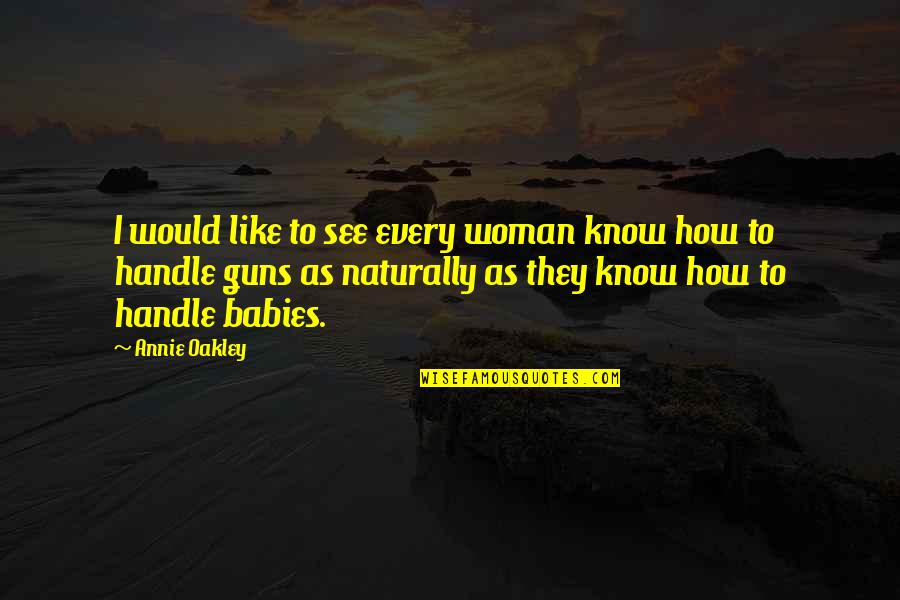Ciudadanas Y Quotes By Annie Oakley: I would like to see every woman know