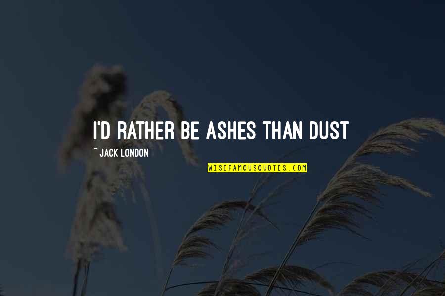 Civ 6 Civics Quotes By Jack London: I'd rather be ashes than dust