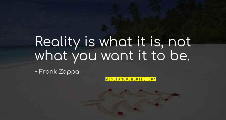 Civil Engr Quotes By Frank Zappa: Reality is what it is, not what you