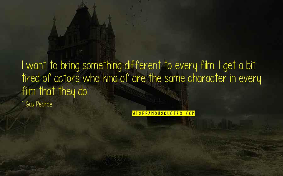 Civilidad Sinonimo Quotes By Guy Pearce: I want to bring something different to every