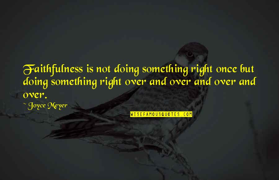 Civilidad Sinonimo Quotes By Joyce Meyer: Faithfulness is not doing something right once but