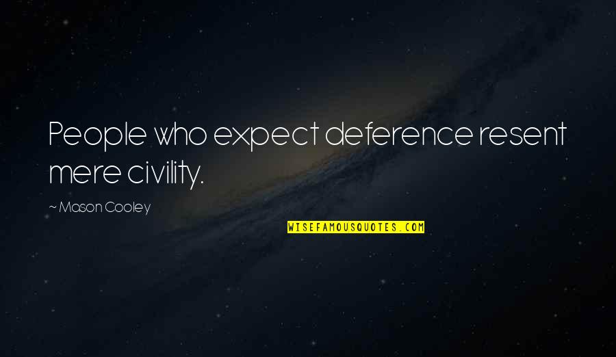 Civility Quotes By Mason Cooley: People who expect deference resent mere civility.