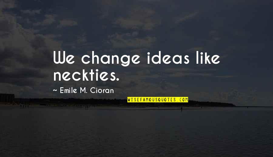 Civiliza O Sum Ria Quotes By Emile M. Cioran: We change ideas like neckties.