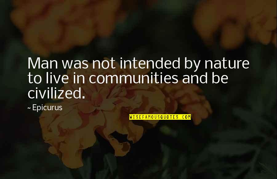 Civilization Civilized Quotes By Epicurus: Man was not intended by nature to live