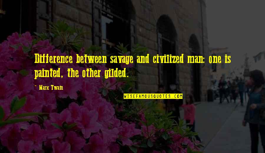 Civilization Civilized Quotes By Mark Twain: Difference between savage and civilized man: one is