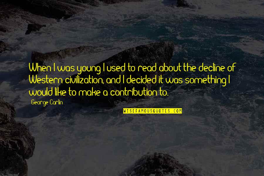 Civilization Decline Quotes By George Carlin: When I was young I used to read