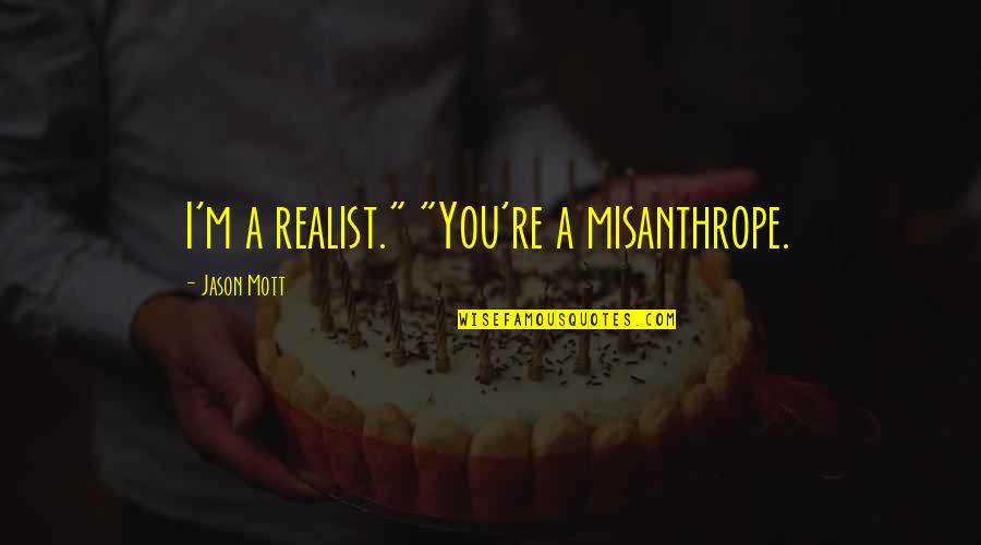 Civilization Theodora Quotes By Jason Mott: I'm a realist." "You're a misanthrope.