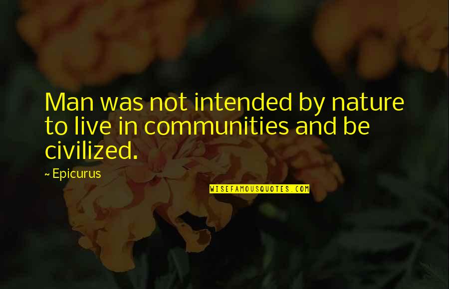 Civilized Man Quotes By Epicurus: Man was not intended by nature to live