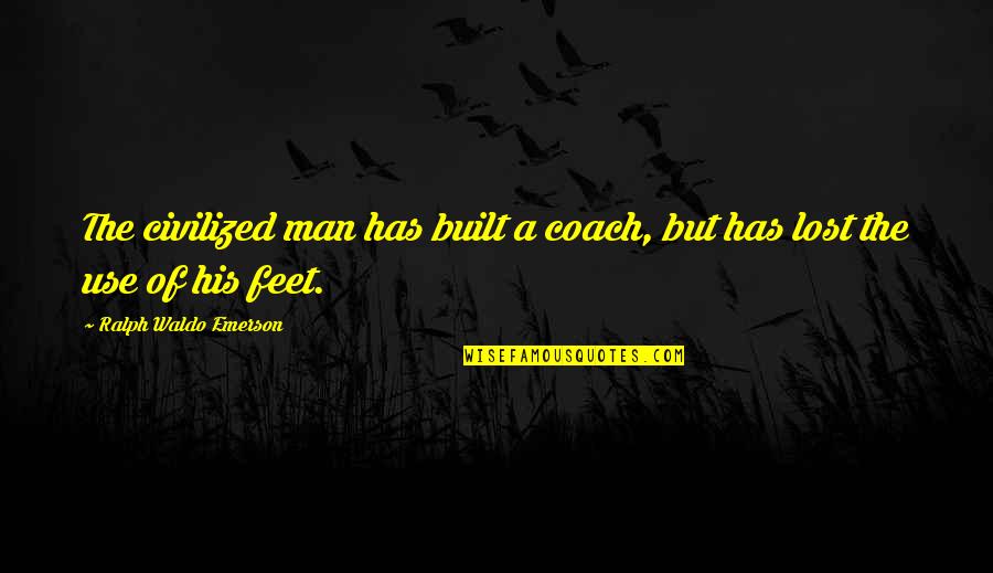 Civilized Man Quotes By Ralph Waldo Emerson: The civilized man has built a coach, but