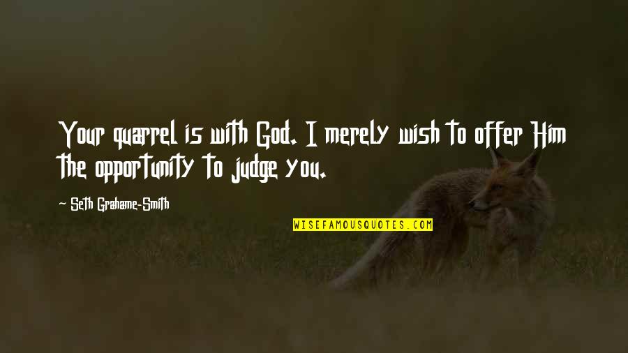 Civilt Quotes By Seth Grahame-Smith: Your quarrel is with God. I merely wish