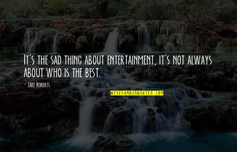 Civitate Latin Quotes By Jake Roberts: It's the sad thing about entertainment, it's not