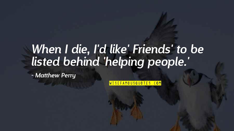 Cizmeli Tirana Quotes By Matthew Perry: When I die, I'd like' Friends' to be