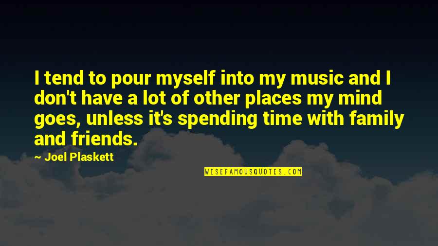 Cjelokupna Ili Quotes By Joel Plaskett: I tend to pour myself into my music