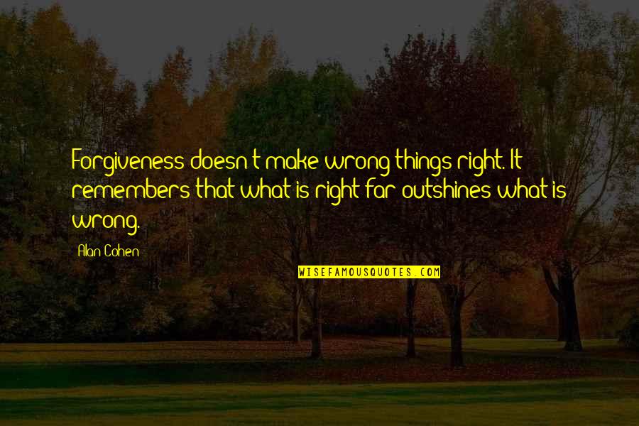 Cking Quotes By Alan Cohen: Forgiveness doesn't make wrong things right. It remembers