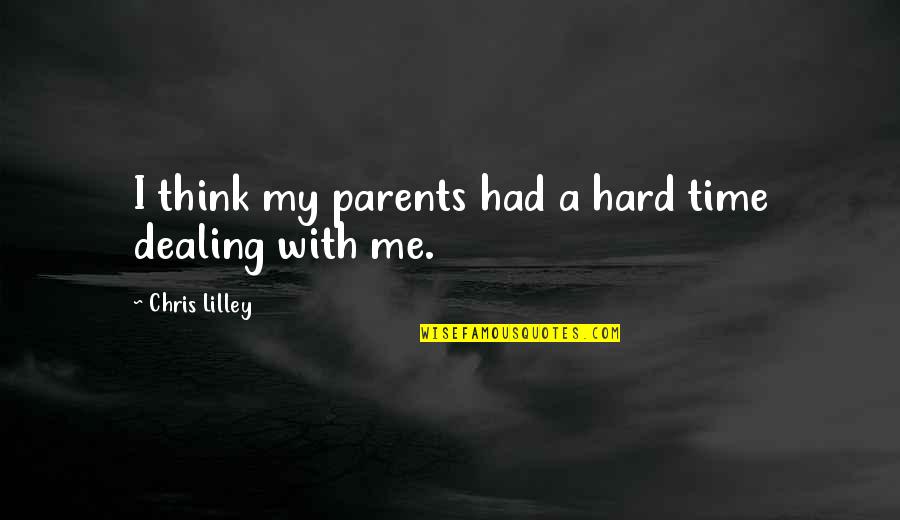 Cking Quotes By Chris Lilley: I think my parents had a hard time