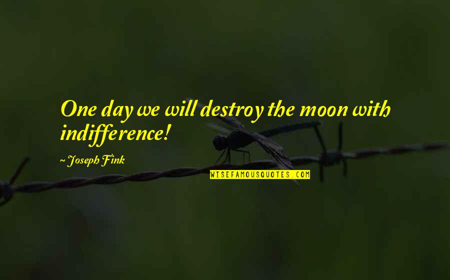 Clairaudient Clairsentient Quotes By Joseph Fink: One day we will destroy the moon with
